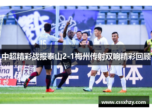 中超精彩战报泰山2-1梅州传射双响精彩回顾