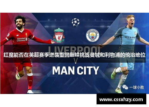 红魔能否在英超赛季逆袭重回巅峰挑战曼城和利物浦的统治地位 红魔能否在英超赛季逆袭重回巅峰挑战曼城和利物浦的统治地位